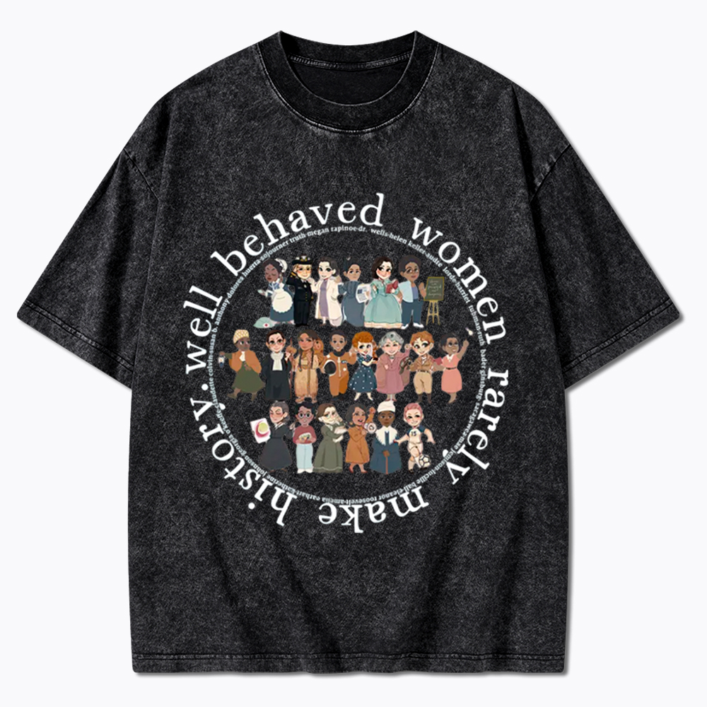 Well Behaved Women Rarely Make History Strong Women Washed T-Shirt