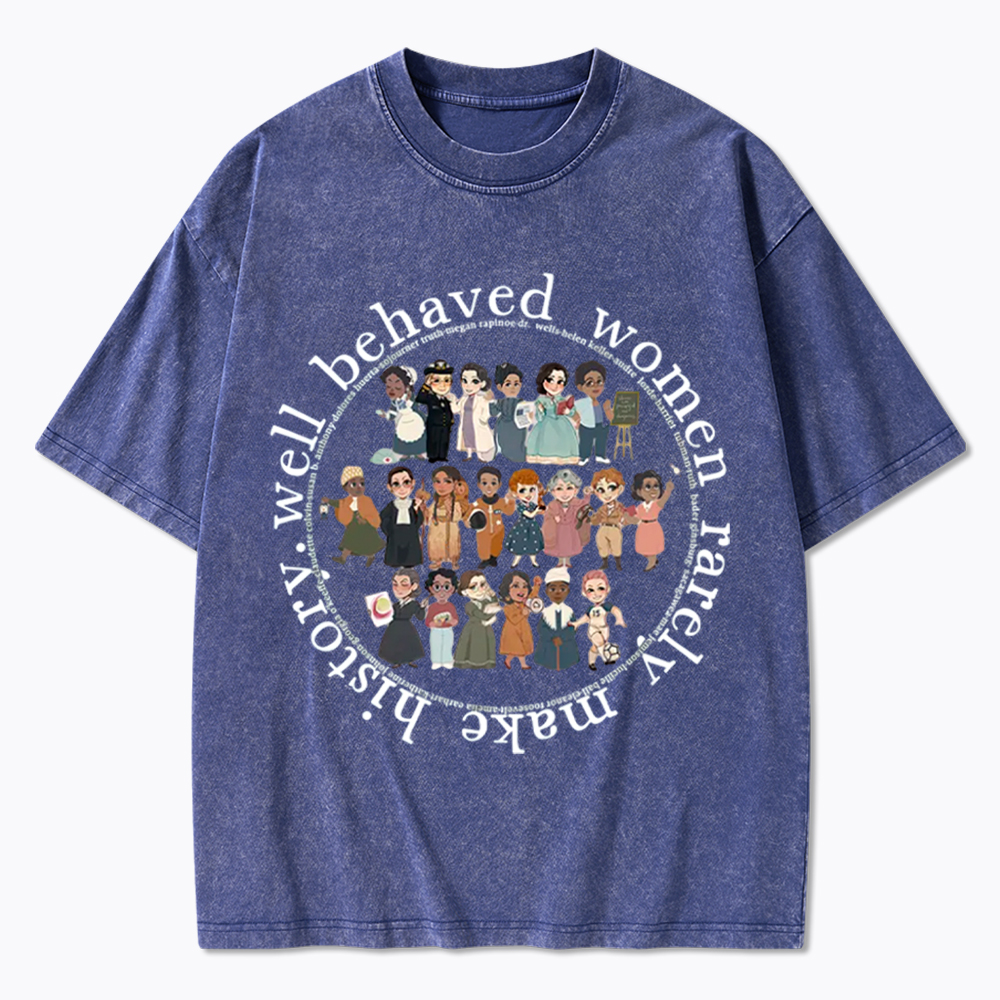 Well Behaved Women Rarely Make History Strong Women Washed T-Shirt
