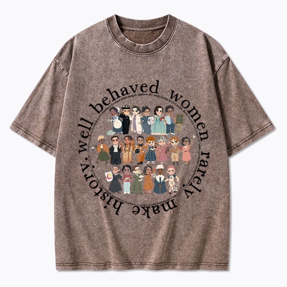Well Behaved Women Rarely Make History Strong Women Washed T-Shirt
