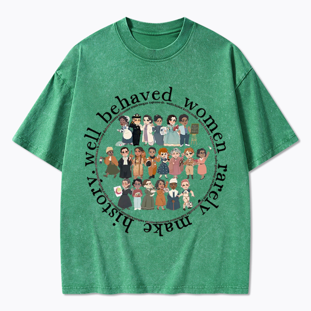 Well Behaved Women Rarely Make History Strong Women Washed T-Shirt