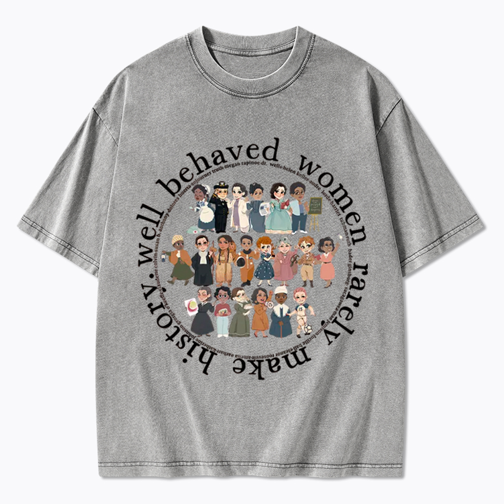 Well Behaved Women Rarely Make History Strong Women Washed T-Shirt