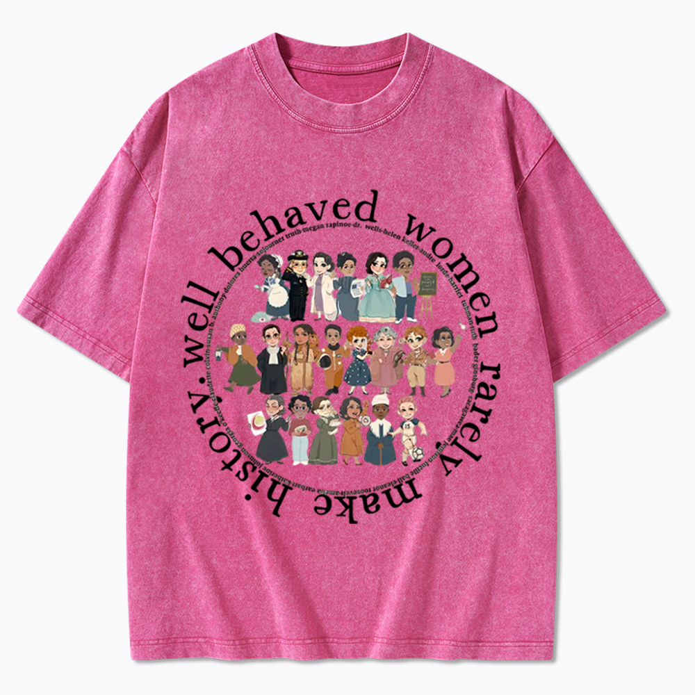 Well Behaved Women Rarely Make History Strong Women Washed T-Shirt