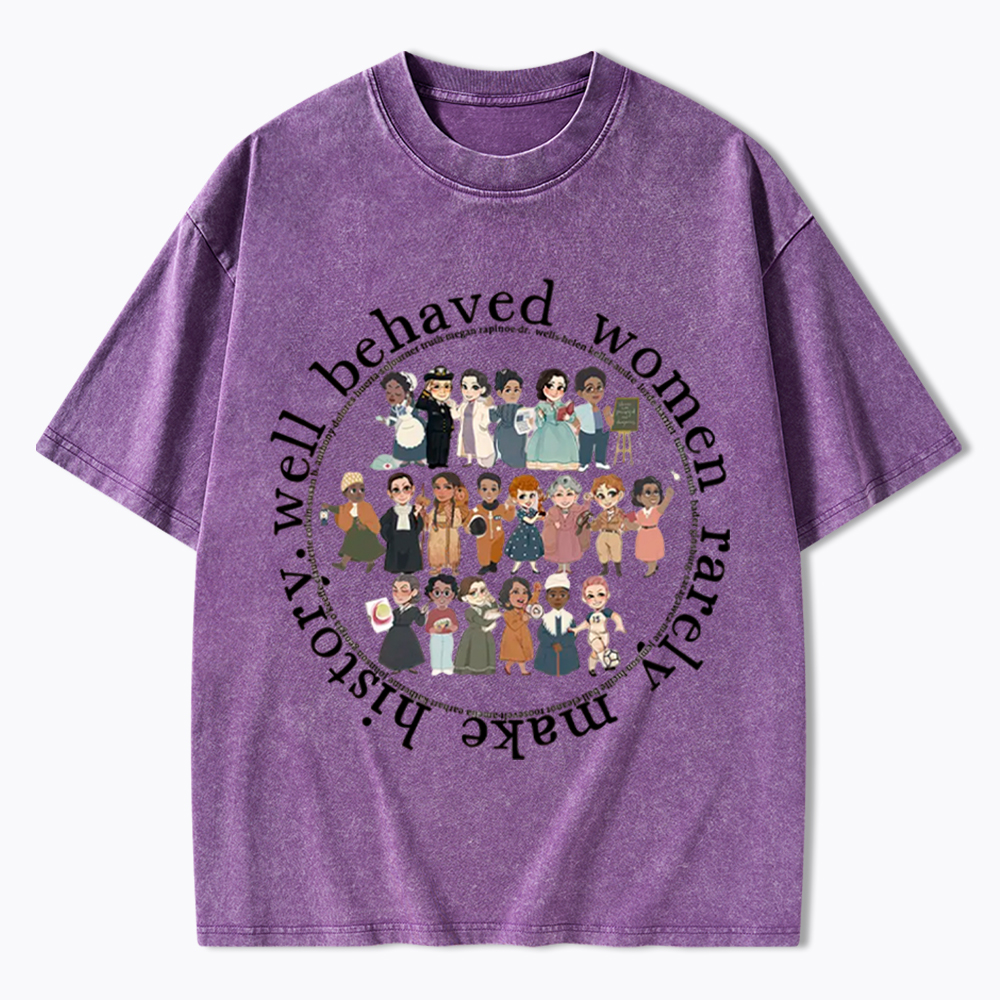 Well Behaved Women Rarely Make History Strong Women Washed T-Shirt