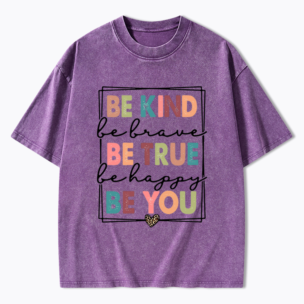 Be Kind Be Brave Be True Be Happy Be You Washed T-Shirt