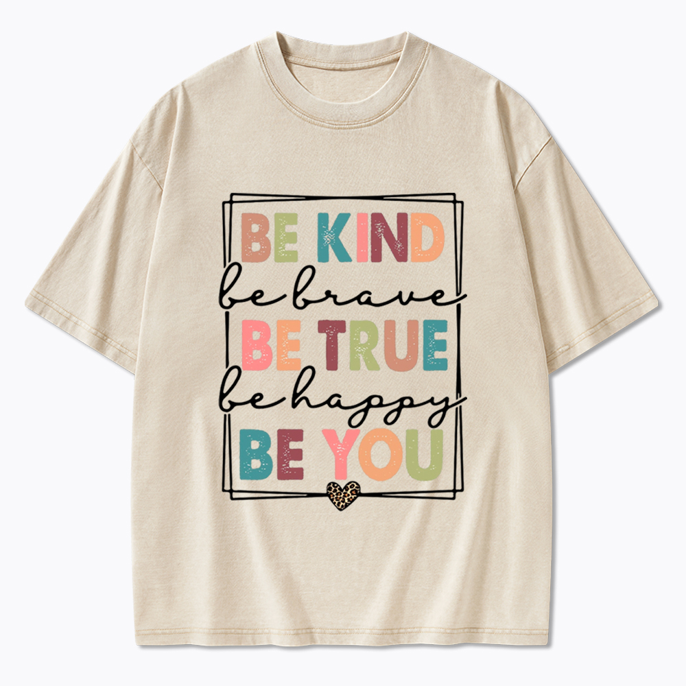 Be Kind Be Brave Be True Be Happy Be You Washed T-Shirt