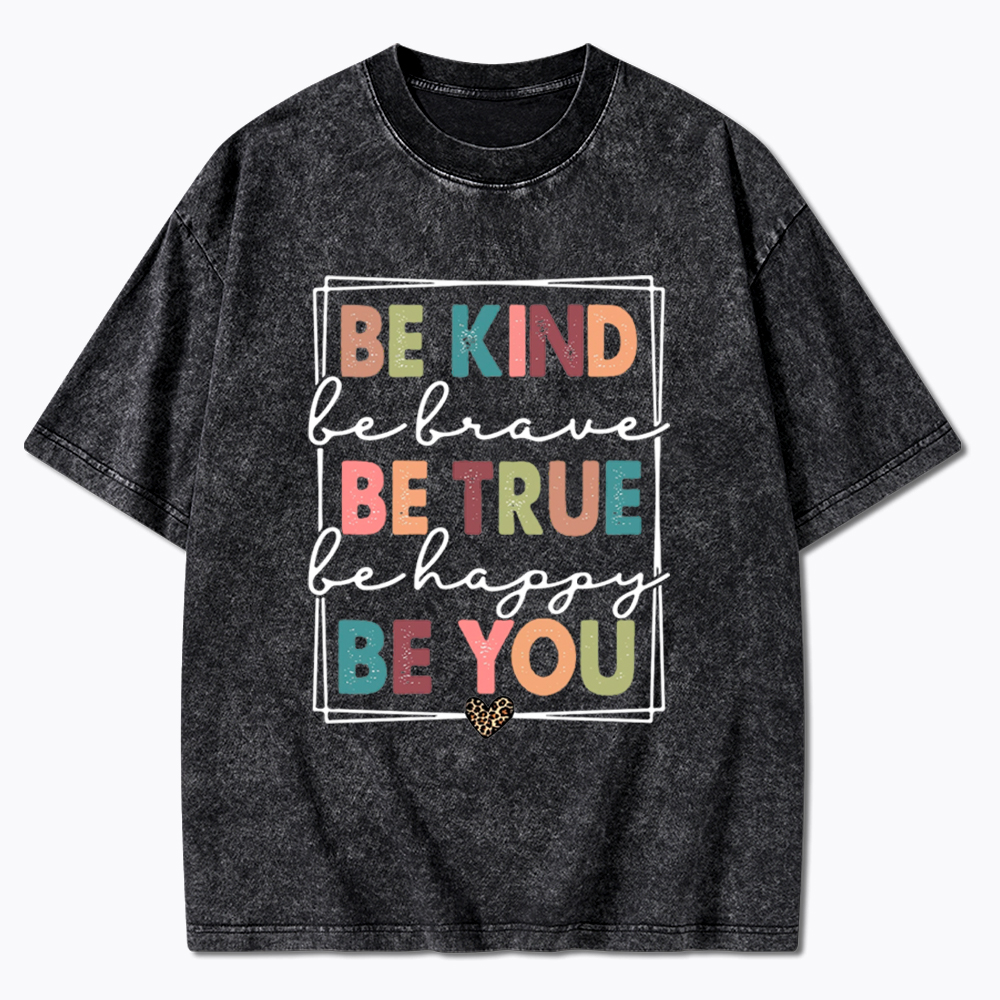 Be Kind Be Brave Be True Be Happy Be You Washed T-Shirt