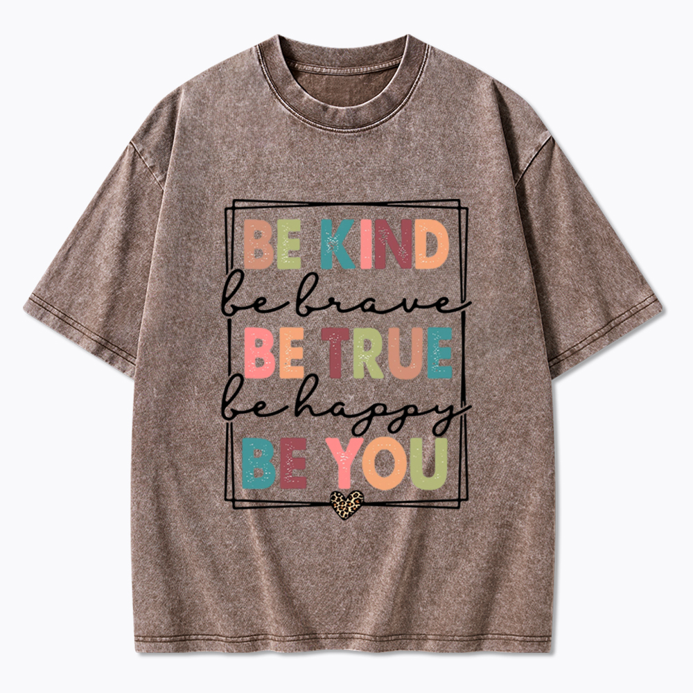 Be Kind Be Brave Be True Be Happy Be You Washed T-Shirt