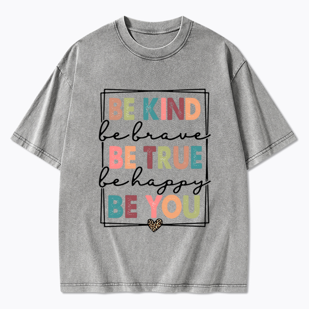 Be Kind Be Brave Be True Be Happy Be You Washed T-Shirt