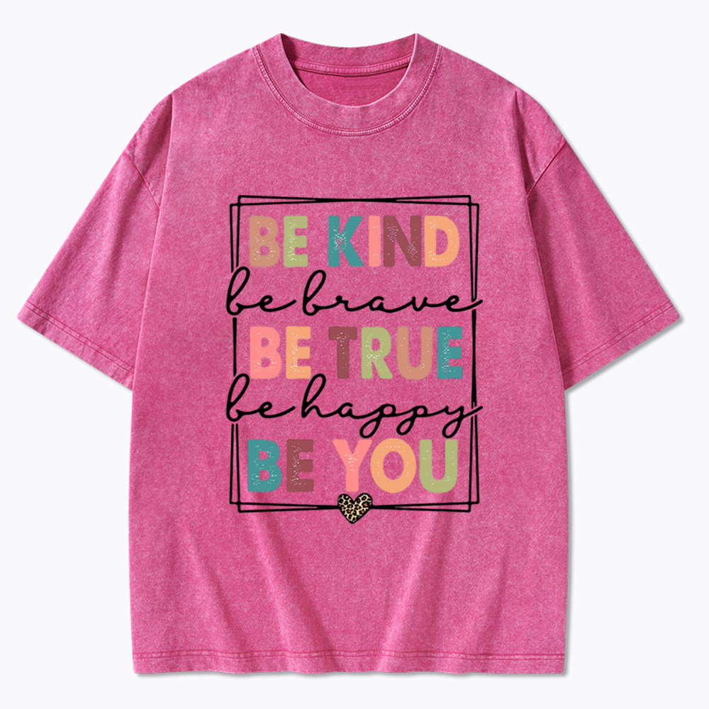 Be Kind Be Brave Be True Be Happy Be You Washed T-Shirt