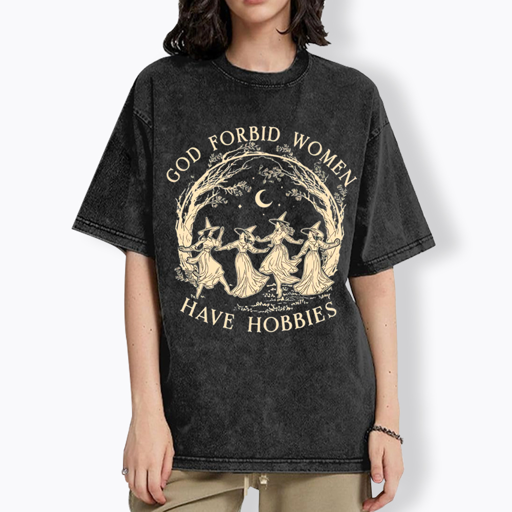 God Forbid Women Have Hobbies Washed T-Shirt