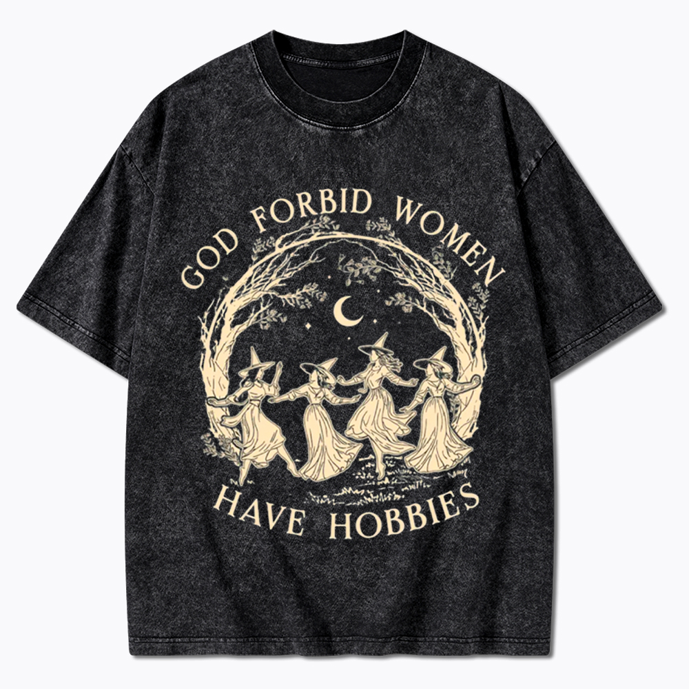 God Forbid Women Have Hobbies Washed T-Shirt