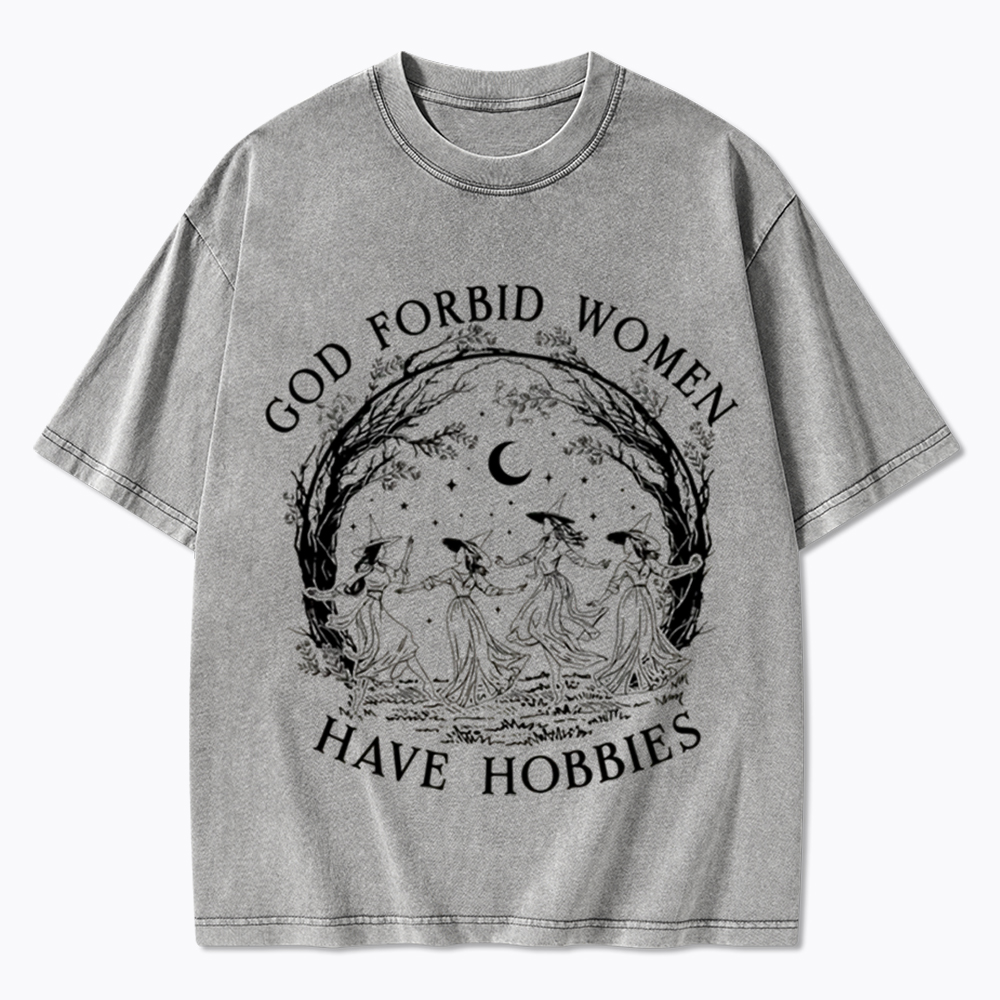 God Forbid Women Have Hobbies Washed T-Shirt