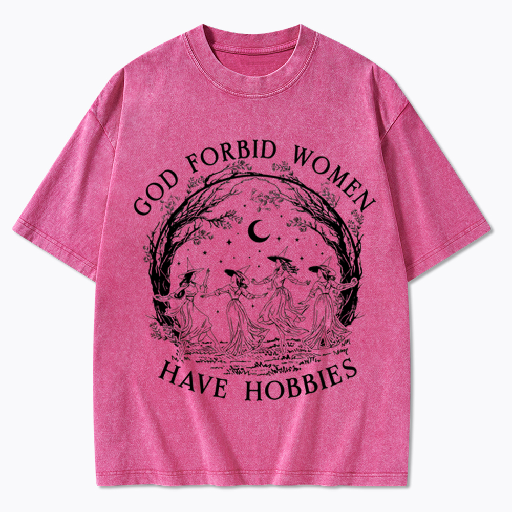 God Forbid Women Have Hobbies Washed T-Shirt