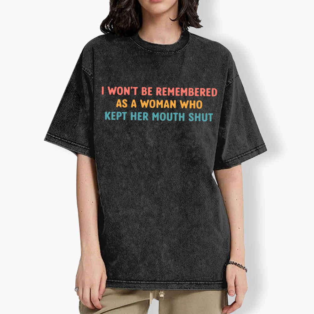 I Won't Be Remembered As a Woman Who Kept Her Mouth Shut Washed T-Shirt