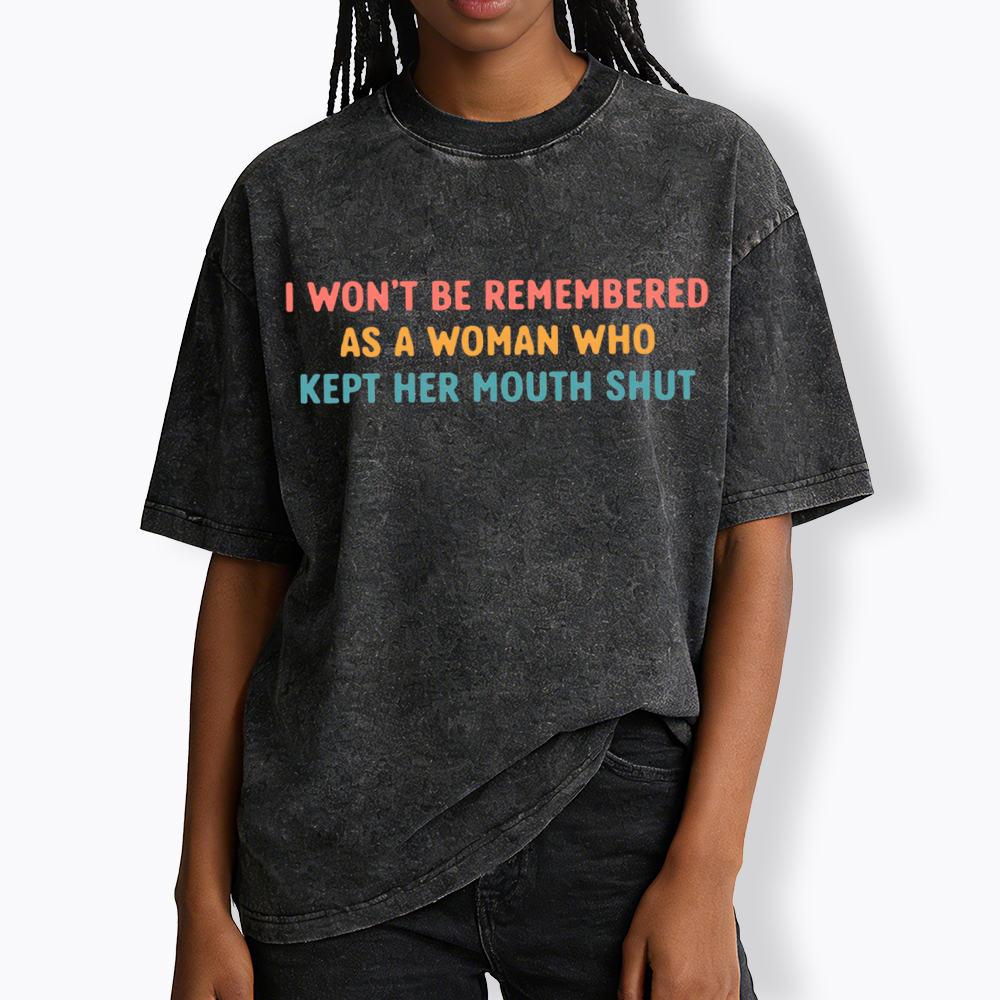I Won't Be Remembered As a Woman Who Kept Her Mouth Shut Washed T-Shirt