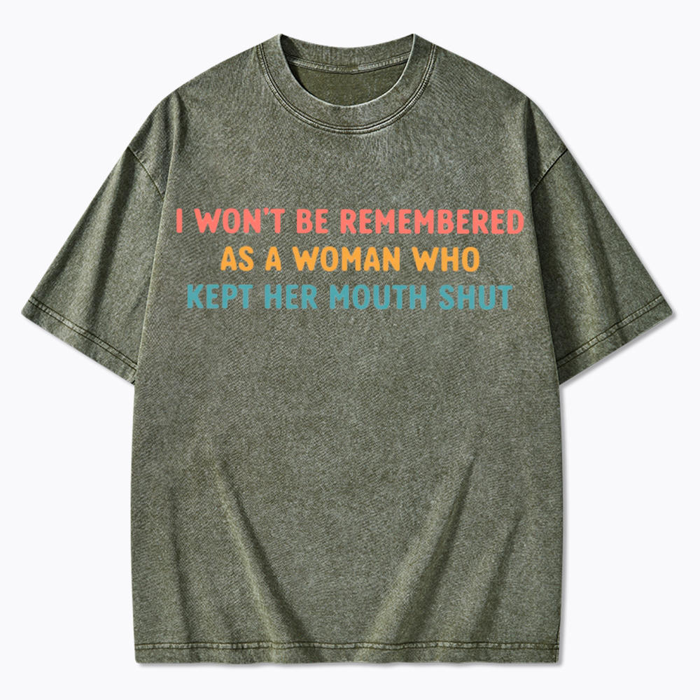 I Won't Be Remembered As a Woman Who Kept Her Mouth Shut Washed T-Shirt
