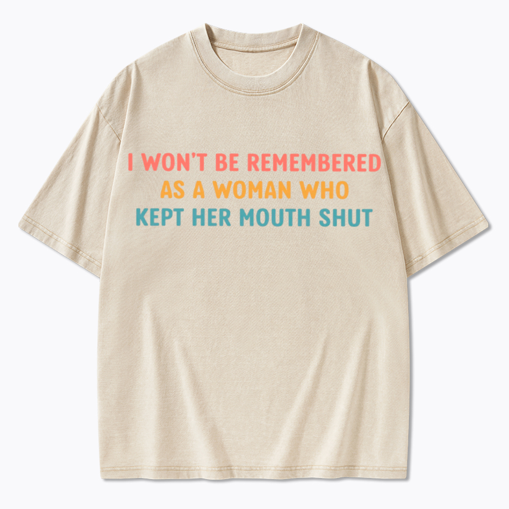 I Won't Be Remembered As a Woman Who Kept Her Mouth Shut Washed T-Shirt