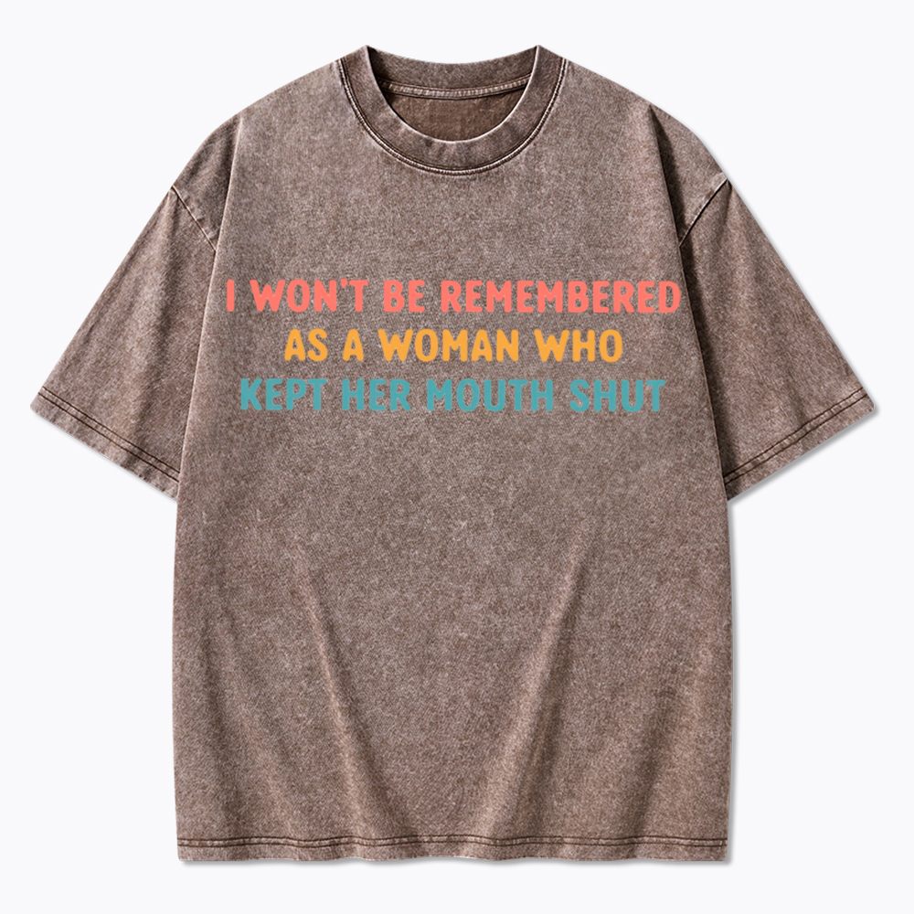 I Won't Be Remembered As a Woman Who Kept Her Mouth Shut Washed T-Shirt