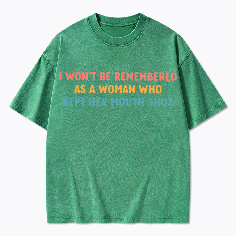 I Won't Be Remembered As a Woman Who Kept Her Mouth Shut Washed T-Shirt