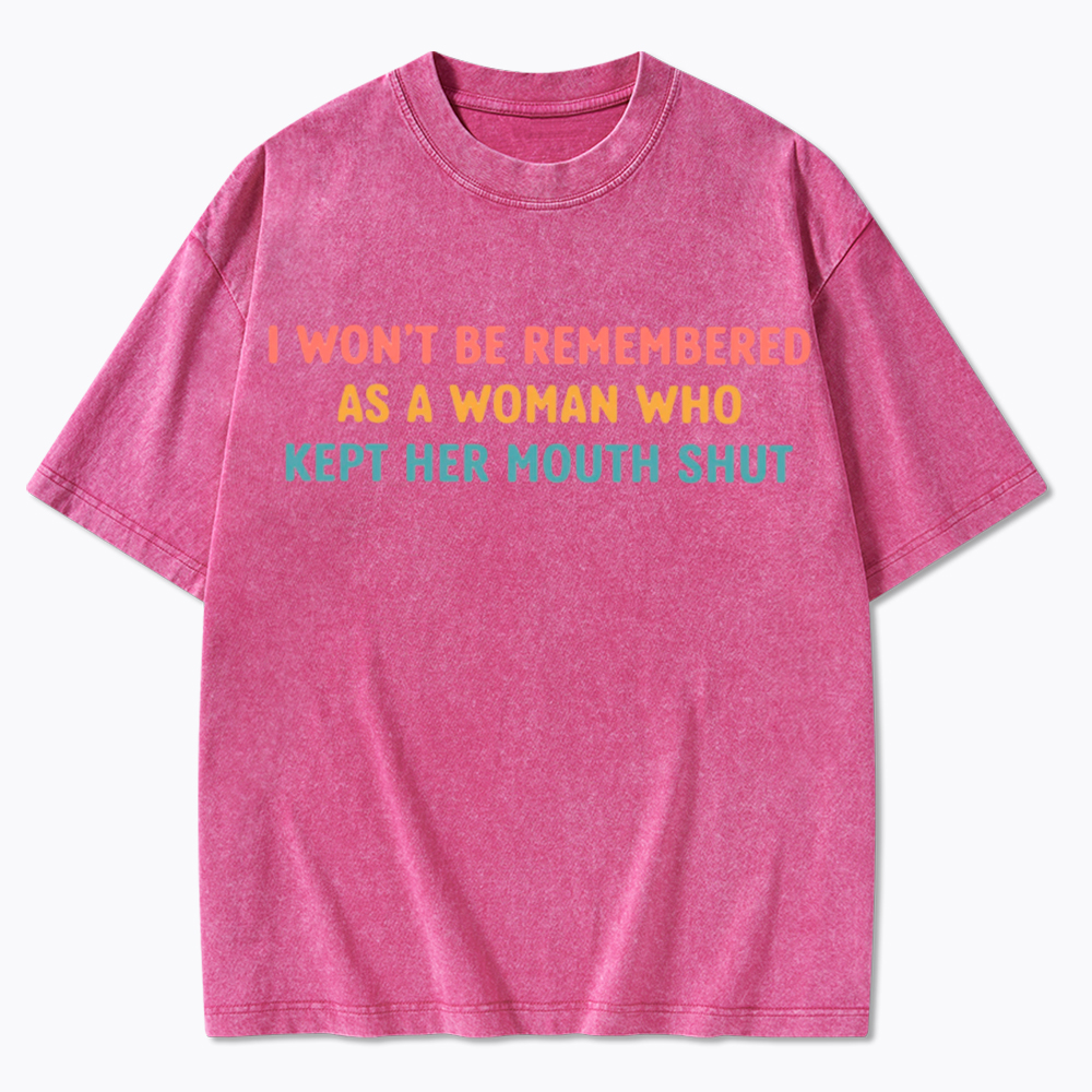 I Won't Be Remembered As a Woman Who Kept Her Mouth Shut Washed T-Shirt