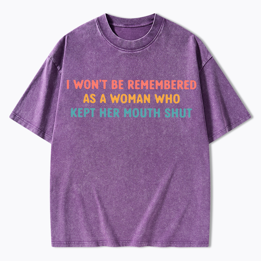 I Won't Be Remembered As a Woman Who Kept Her Mouth Shut Washed T-Shirt