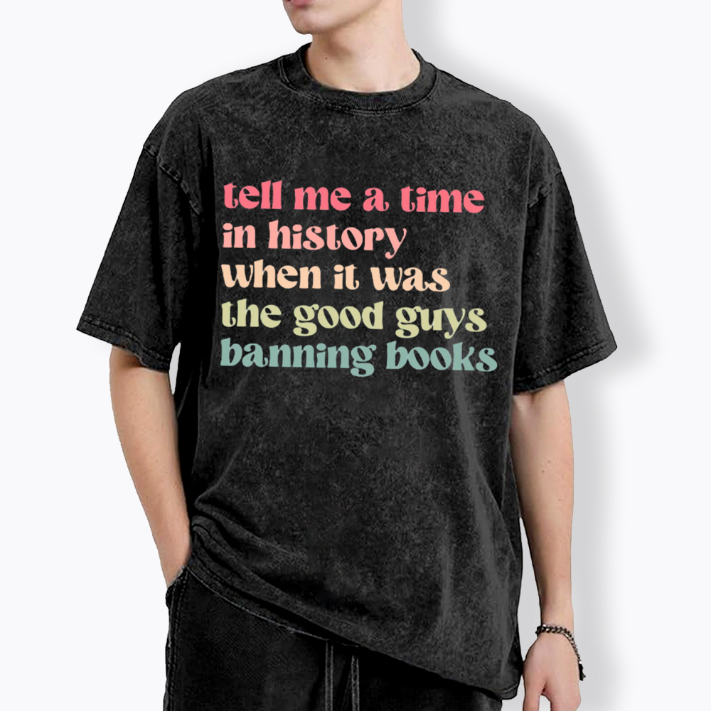 Tell Me a Time in History When it Was the Good Guys Banning Books Washed T-Shirt