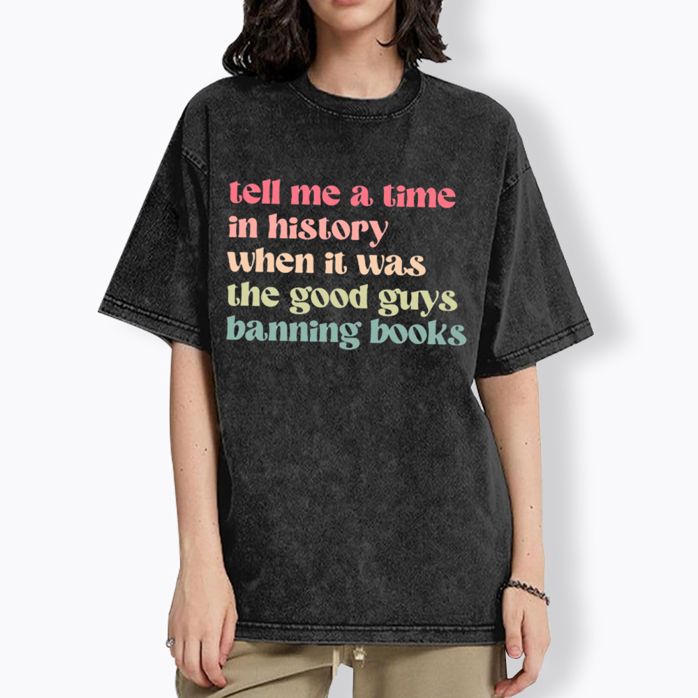 Tell Me a Time in History When it Was the Good Guys Banning Books Washed T-Shirt