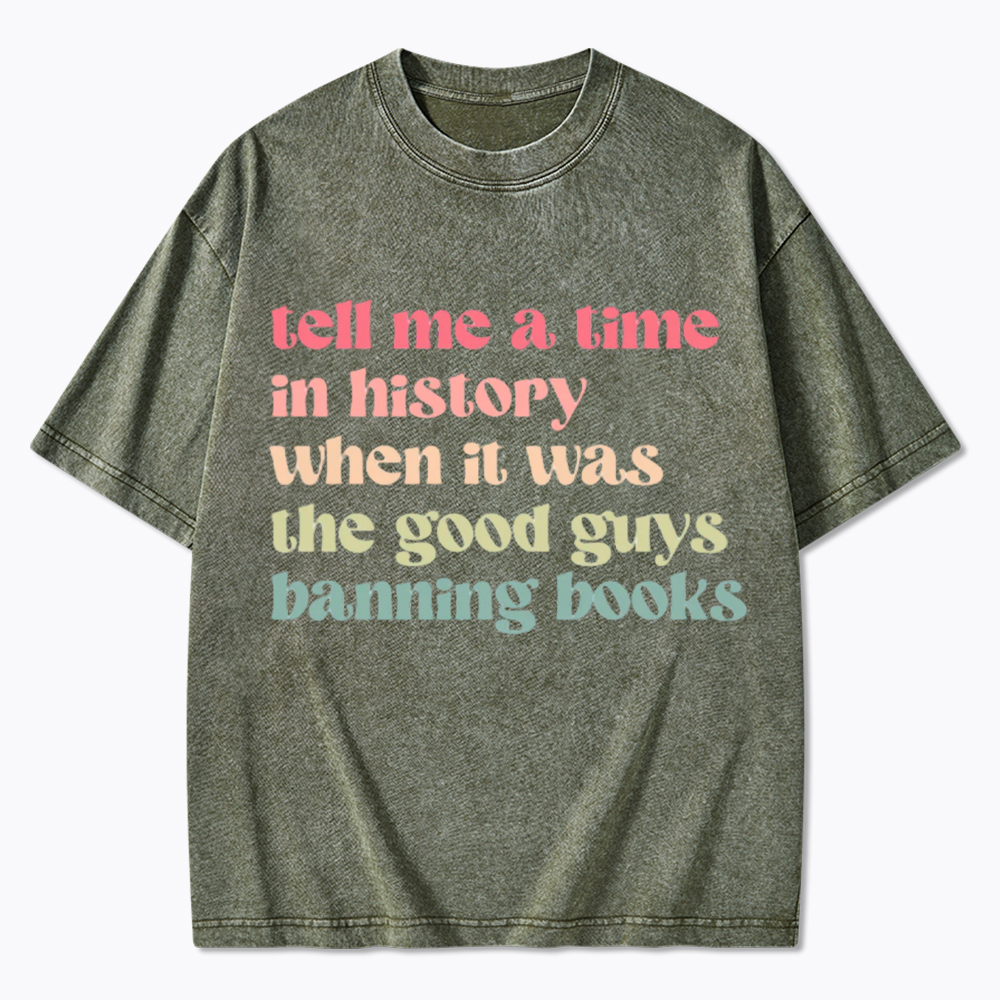 Tell Me a Time in History When it Was the Good Guys Banning Books Washed T-Shirt