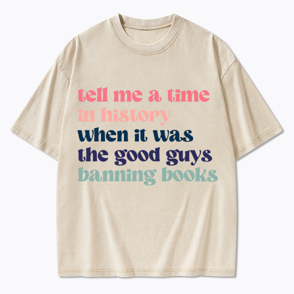 Tell Me a Time in History When it Was the Good Guys Banning Books Washed T-Shirt