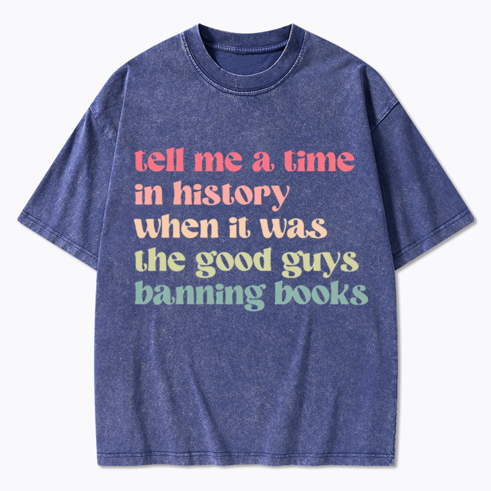Tell Me a Time in History When it Was the Good Guys Banning Books Washed T-Shirt