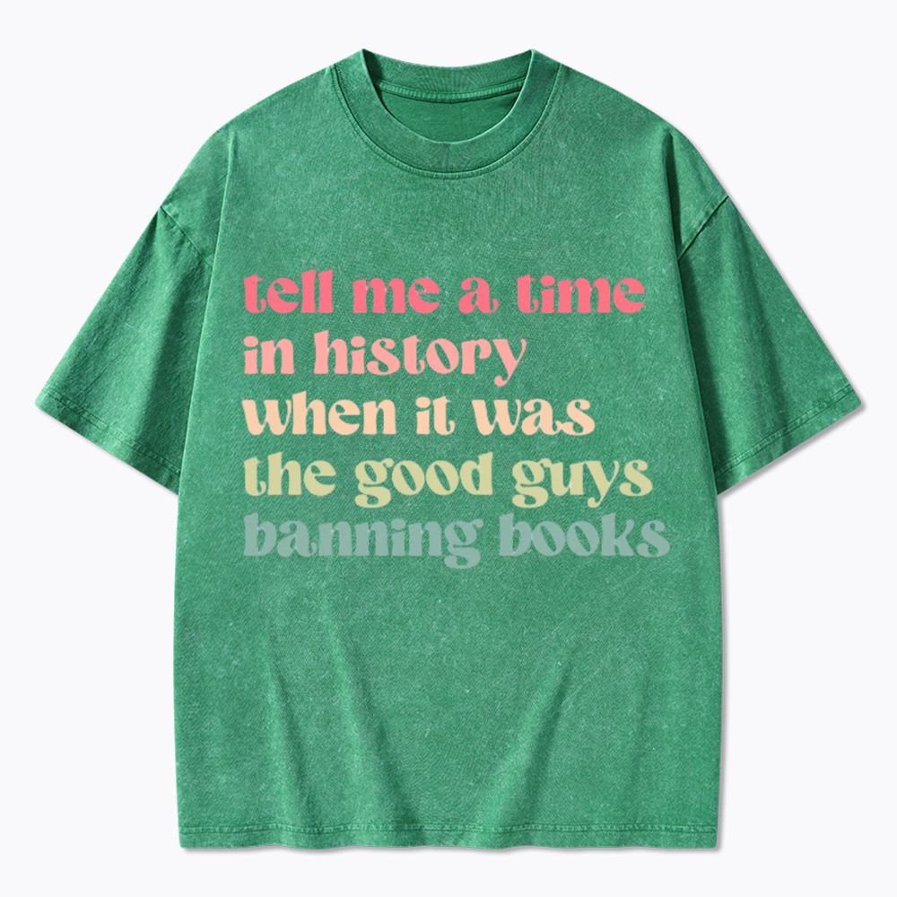 Tell Me a Time in History When it Was the Good Guys Banning Books Washed T-Shirt