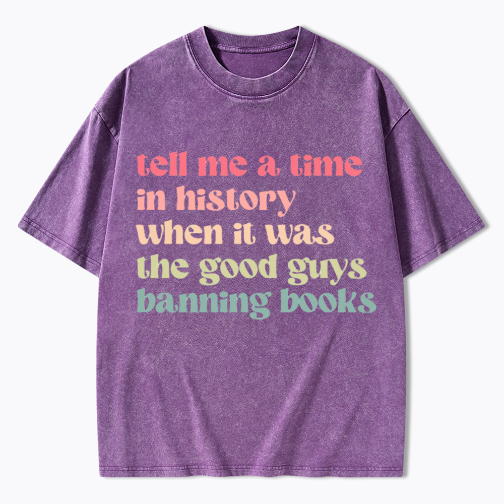 Tell Me a Time in History When it Was the Good Guys Banning Books Washed T-Shirt