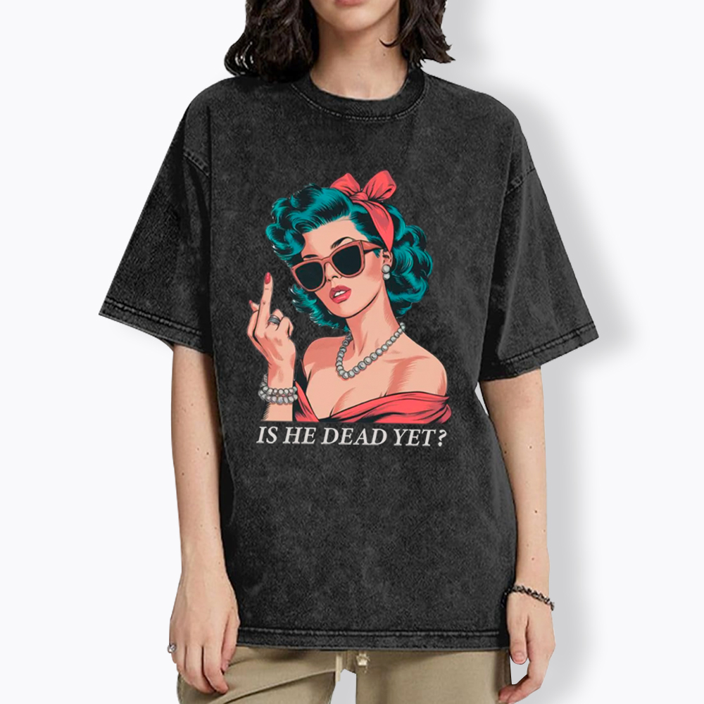 Is He Dead Yet Washed T-Shirt
