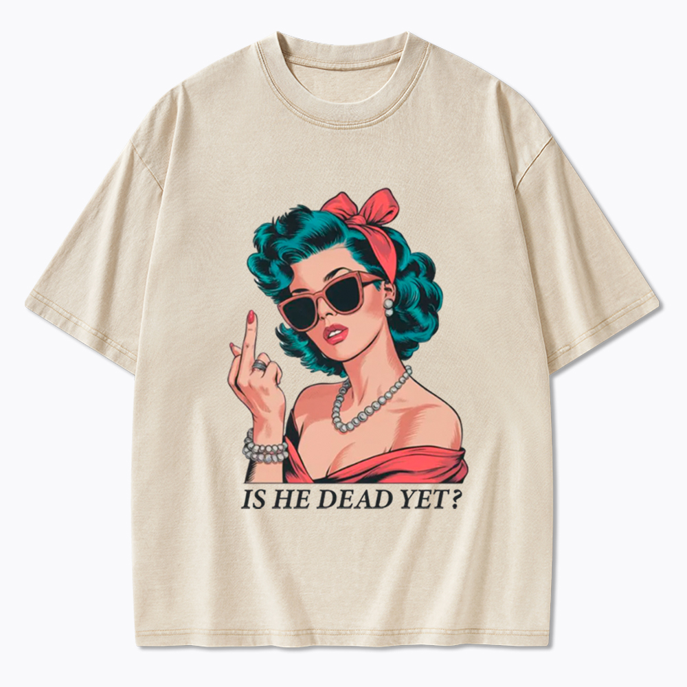 Is He Dead Yet Washed T-Shirt