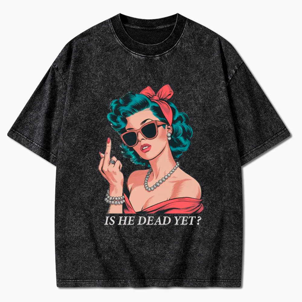 Is He Dead Yet Washed T-Shirt