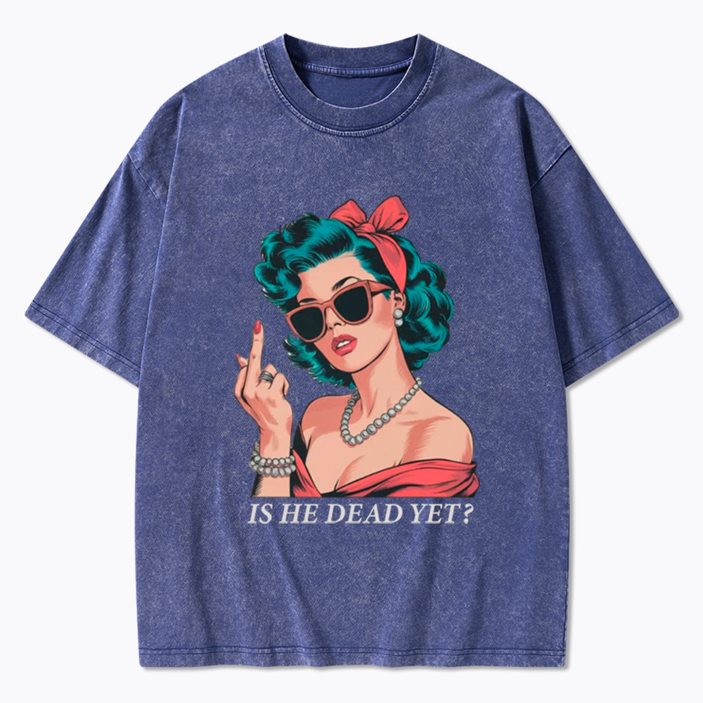 Is He Dead Yet Washed T-Shirt