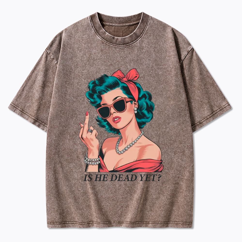 Is He Dead Yet Washed T-Shirt