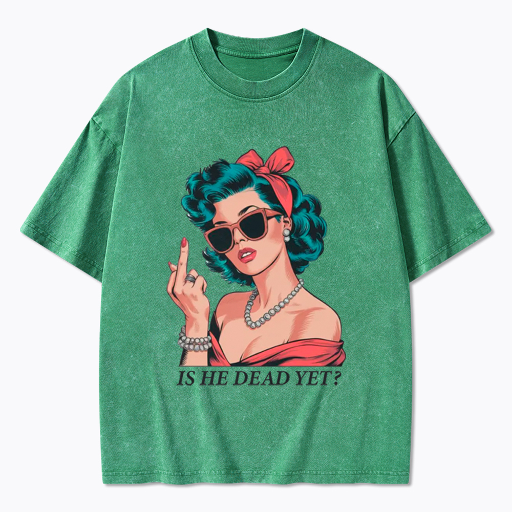 Is He Dead Yet Washed T-Shirt