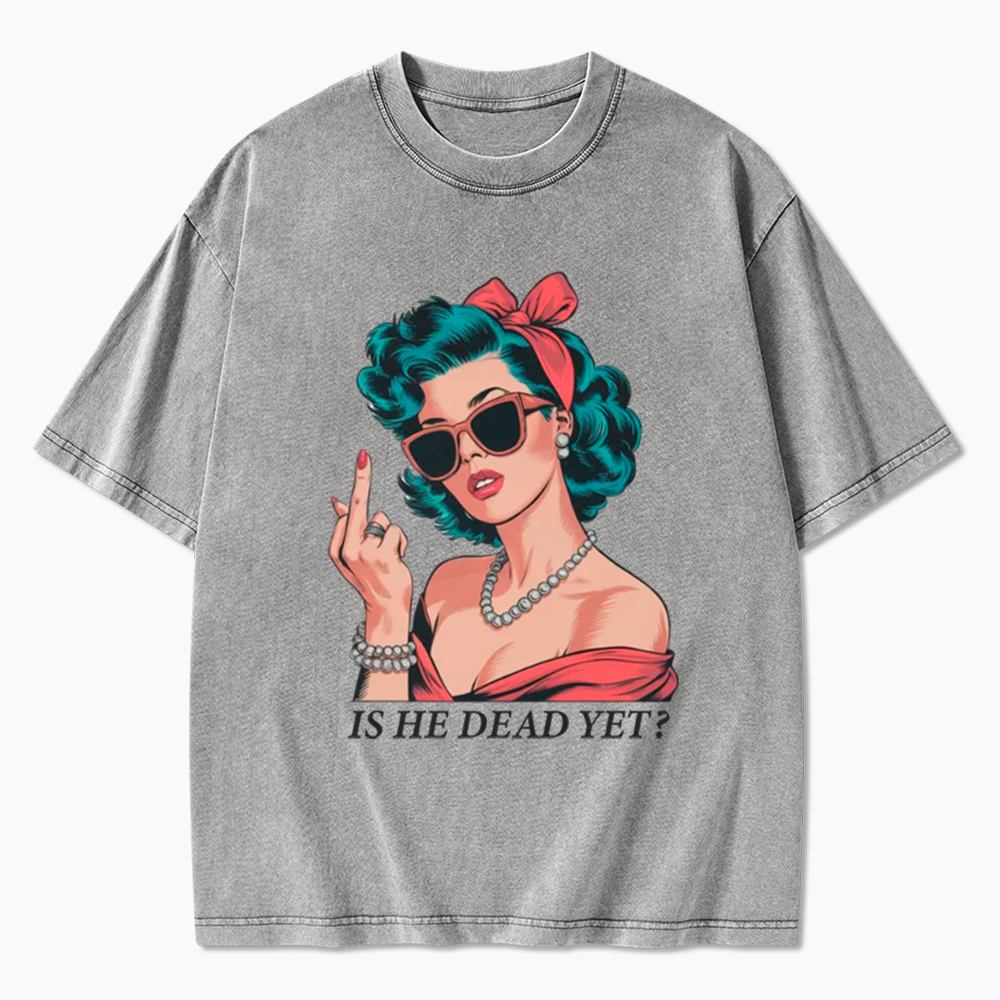 Is He Dead Yet Washed T-Shirt