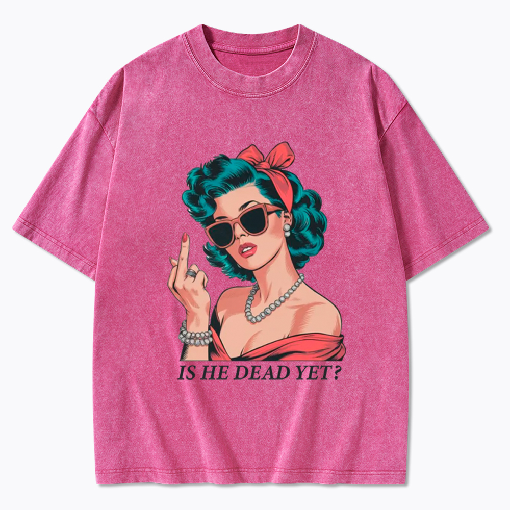 Is He Dead Yet Washed T-Shirt