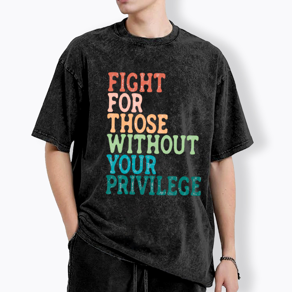 Fight For Those Without Your Privilege Washed T-Shirt