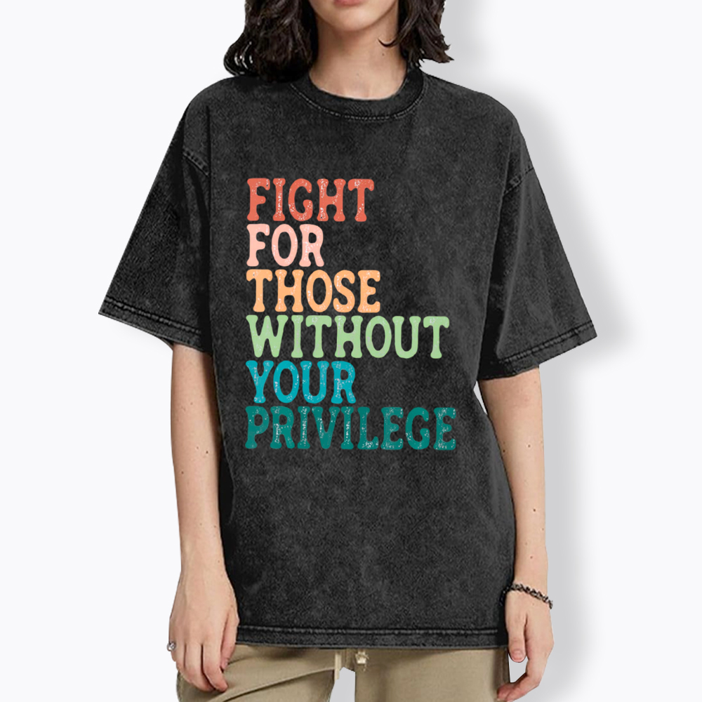 Fight For Those Without Your Privilege Washed T-Shirt