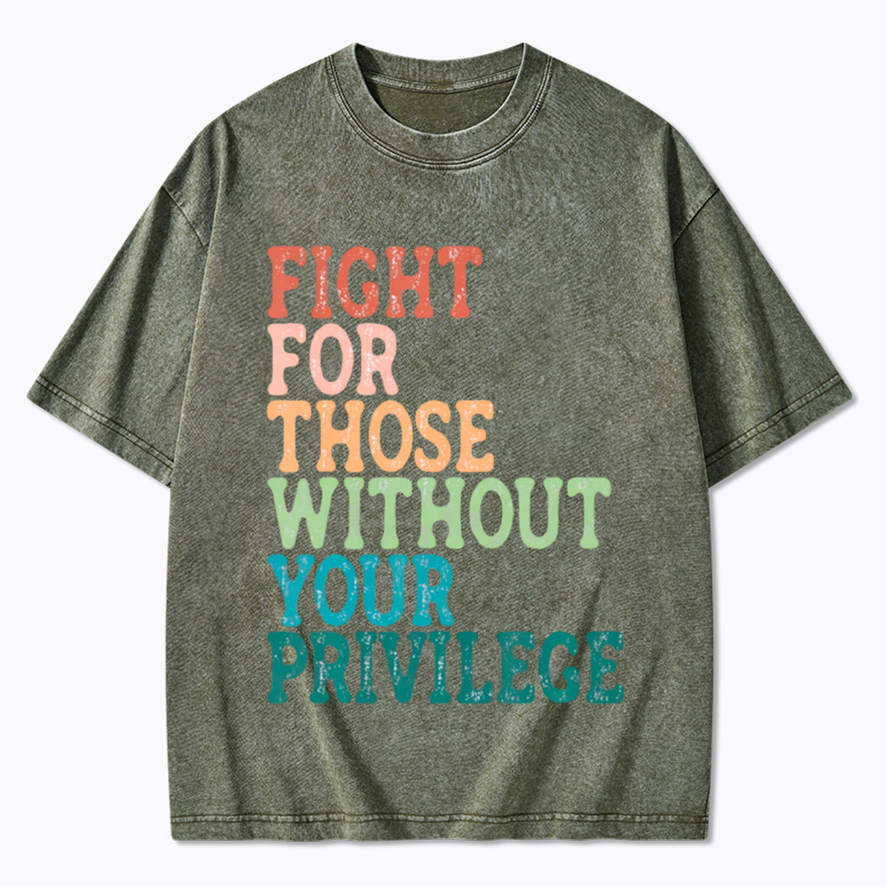 Fight For Those Without Your Privilege Washed T-Shirt