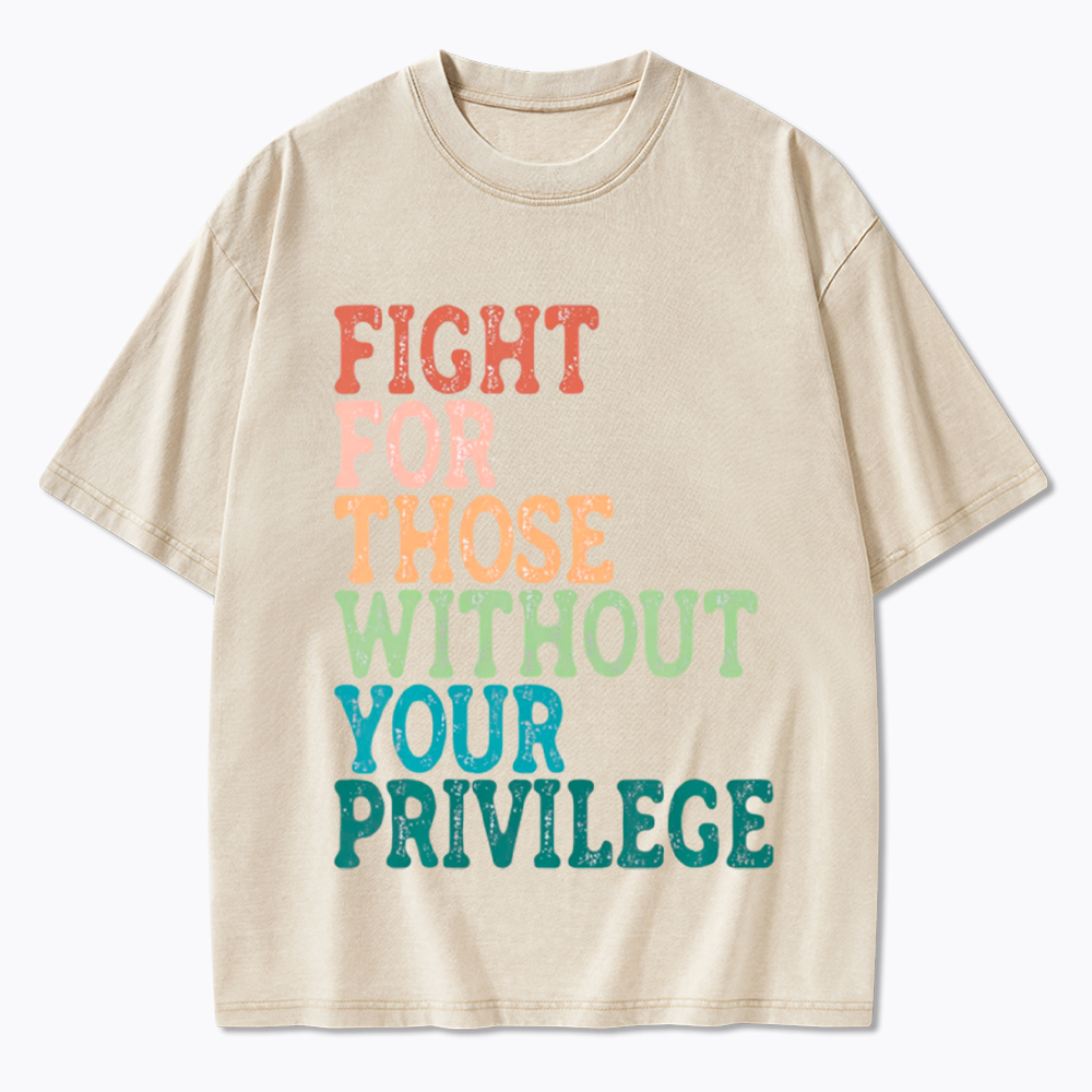 Fight For Those Without Your Privilege Washed T-Shirt