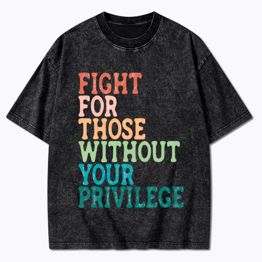 Fight For Those Without Your Privilege Washed T-Shirt