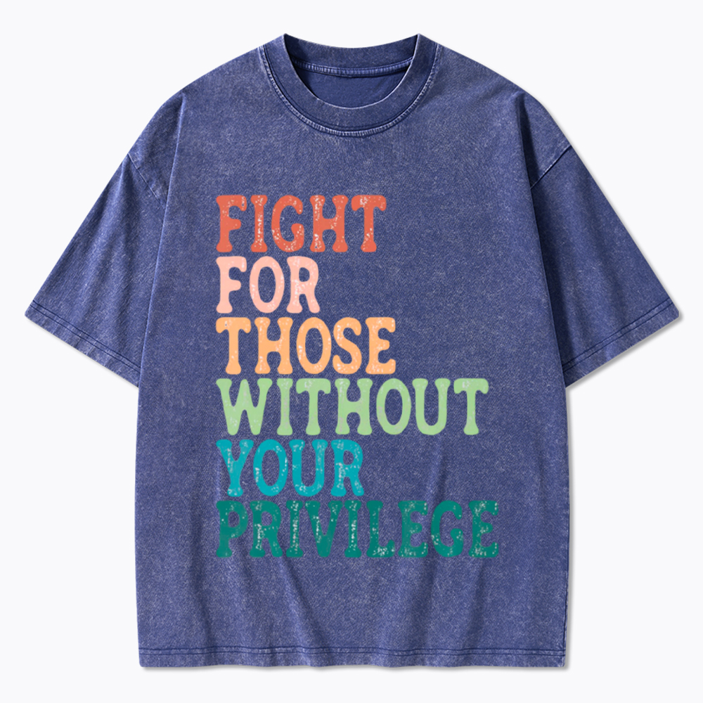 Fight For Those Without Your Privilege Washed T-Shirt