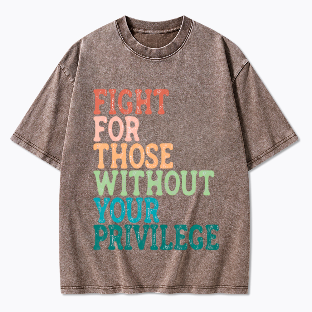 Fight For Those Without Your Privilege Washed T-Shirt