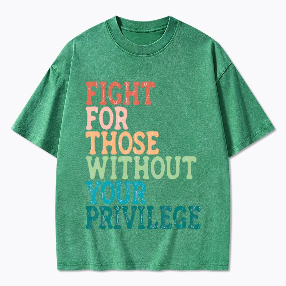 Fight For Those Without Your Privilege Washed T-Shirt