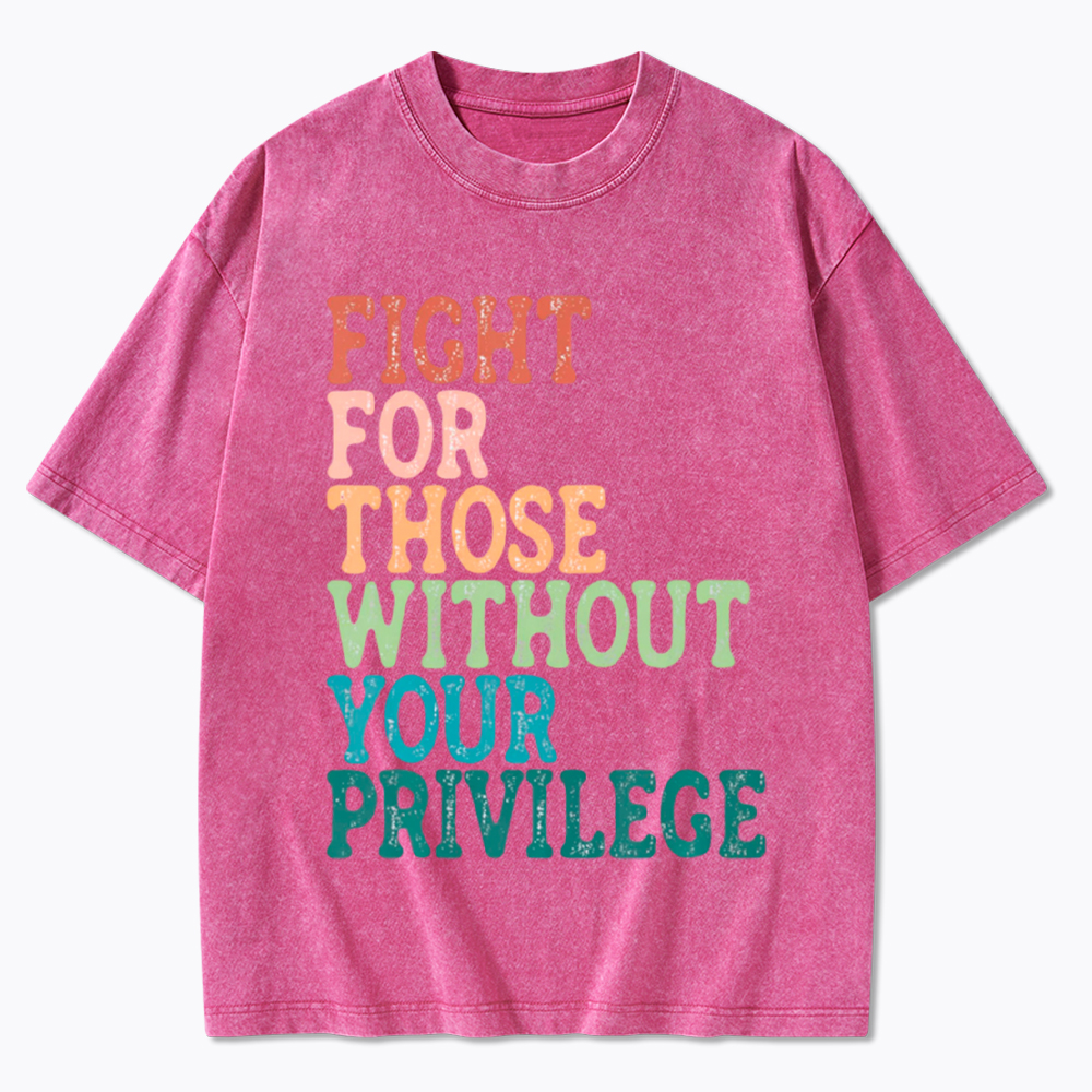Fight For Those Without Your Privilege Washed T-Shirt
