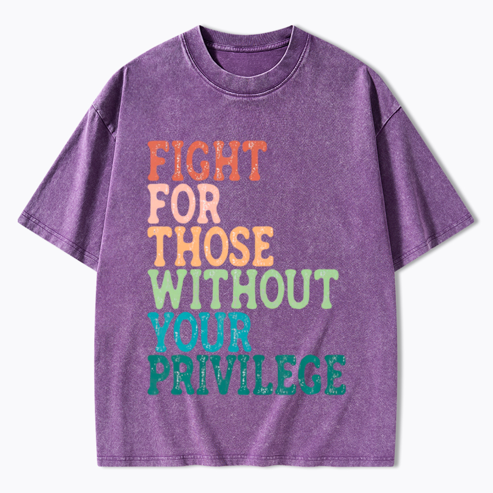 Fight For Those Without Your Privilege Washed T-Shirt
